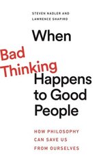 When Bad Thinking Happens to Good People: How Philosophy Can Save Us from Ourselves cena un informācija | Pašpalīdzības grāmatas | 220.lv