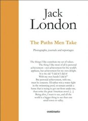 Jack London : The Paths Men Take: Photographs, journals and reportages цена и информация | Исторические книги | 220.lv