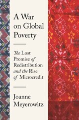 War on Global Poverty: The Lost Promise of Redistribution and the Rise of Microcredit cena un informācija | Ekonomikas grāmatas | 220.lv