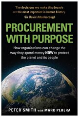 PROCUREMENT WITH PURPOSE: How organisations can change the way they spend money NOW to protect the planet and its people cena un informācija | Ekonomikas grāmatas | 220.lv