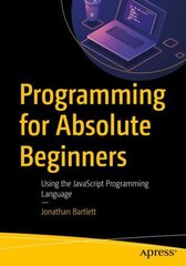 Programming for Absolute Beginners: Using the JavaScript Programming Language 1st ed. cena un informācija | Ekonomikas grāmatas | 220.lv