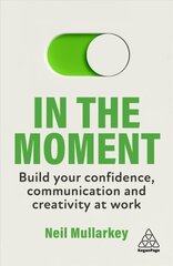 In the Moment: Build Your Confidence, Communication and Creativity at Work цена и информация | Книги по экономике | 220.lv