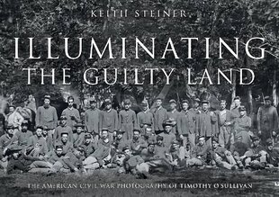 Illuminating The Guilty Land: The American Civil War Photography of Timothy O'Sullivan цена и информация | Исторические книги | 220.lv