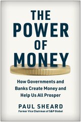 Power of Money: How Governments and Banks Create Money and Help Us All Prosper цена и информация | Книги по экономике | 220.lv