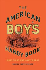 American Boy's Handy Book: What to Do and How to Do It цена и информация | Книги для подростков и молодежи | 220.lv