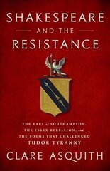 Shakespeare and the Resistance: The Earl of Southampton, the Essex Rebellion, and the Poems that Challenged Tudor Tyranny цена и информация | Исторические книги | 220.lv