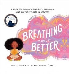 Breathing Makes It Better: A Book for Sad Days, Mad Days, Glad Days, and All the Feelings In-Between цена и информация | Книги для подростков и молодежи | 220.lv