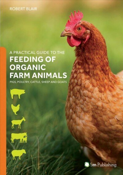 Practical Guide to the Feeding of Organic Farm Animals: Pigs, Poultry, Cattle, Sheep and Goats: Pigs, Poultry, Cattle, Sheep and Goats цена и информация | Sociālo zinātņu grāmatas | 220.lv