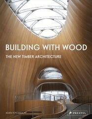 Building With Wood: The New Timber Architecture cena un informācija | Grāmatas par arhitektūru | 220.lv
