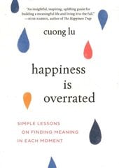 Happiness Is Overrated: Simple Lessons on Finding Meaning in Each Moment cena un informācija | Pašpalīdzības grāmatas | 220.lv