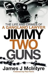 Jimmy Two Guns: The Life and Crimes of a Gangland Lawyer цена и информация | Биографии, автобиогафии, мемуары | 220.lv