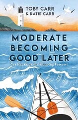 Moderate Becoming Good Later: Sea Kayaking the Shipping Forecast цена и информация | Биографии, автобиографии, мемуары | 220.lv