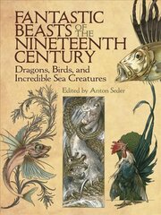 Fantastic Beasts of the Nineteenth Century: Dragons, Birds, and Incredible Sea Creatures cena un informācija | Mākslas grāmatas | 220.lv