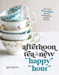 Afternoon Tea Is the New Happy Hour: More than 75 Recipes for Tea, Small Plates, Sweets and More cena un informācija | Pavārgrāmatas | 220.lv