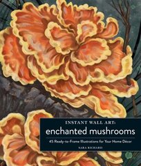 Instant Wall Art Enchanted Mushrooms: 45 Ready-to-Frame Illustrations for Your Home Decor cena un informācija | Mākslas grāmatas | 220.lv