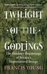 Twilight of the Godlings: The Shadowy Beginnings of Britain's Supernatural Beings цена и информация | Книги по социальным наукам | 220.lv