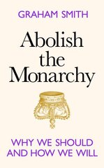 Abolish the Monarchy: Why we should and how we will cena un informācija | Ekonomikas grāmatas | 220.lv