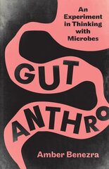 Gut Anthro: An Experiment in Thinking with Microbes цена и информация | Книги по социальным наукам | 220.lv