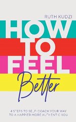 How to Feel Better: 4 Steps to Self-Coach Your Way to a Happier More Authentic You цена и информация | Самоучители | 220.lv