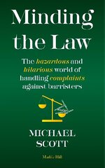 MINDING THE LAW: The hazardous and hilarious world of handling complaints against barristers cena un informācija | Biogrāfijas, autobiogrāfijas, memuāri | 220.lv