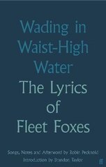 Wading in Waist-High Water: The Lyrics of Fleet Foxes Main цена и информация | Книги об искусстве | 220.lv