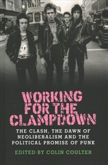 Working for the Clampdown: The Clash, the Dawn of Neoliberalism and the Political Promise of Punk cena un informācija | Mākslas grāmatas | 220.lv