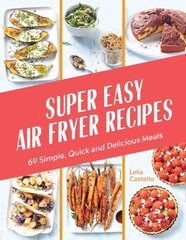 Super Easy Air Fryer Recipes: 69 Simple, Quick and Delicious Meals цена и информация | Книги рецептов | 220.lv