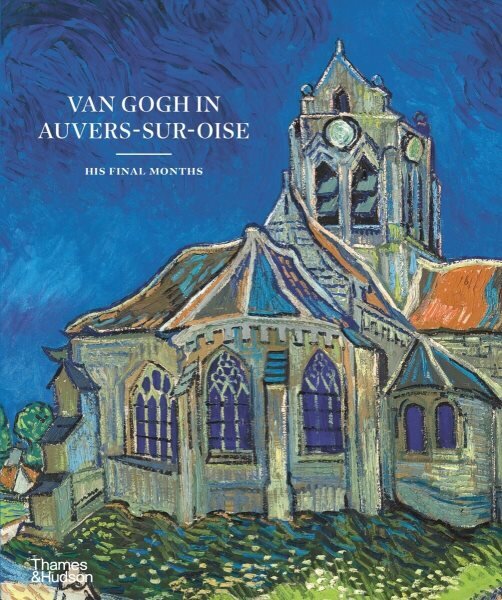 Van Gogh in Auvers-Sur-Oise: His Final Months цена и информация | Mākslas grāmatas | 220.lv