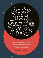 Shadow Work Journal for Self-Love: Powerful Prompts and Exercises to Integrate Your Shadow and Embrace Your Inner Child cena un informācija | Pašpalīdzības grāmatas | 220.lv