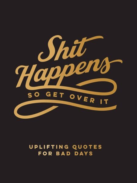 Shit Happens So Get Over It: Uplifting Quotes for Bad Days cena un informācija | Enciklopēdijas, uzziņu literatūra | 220.lv