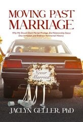 Moving Past Marriage: Why We Should Ditch Marital Privilege, End Relationship-Status Discrimination, and Embrace Non-marital History cena un informācija | Pašpalīdzības grāmatas | 220.lv