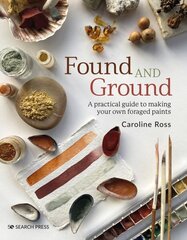 Found and Ground: A Practical Guide to Making Your Own Foraged Paints цена и информация | Книги об искусстве | 220.lv