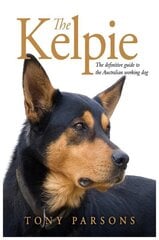 Kelpie: The Definitive Guide to the Australian Working Dog cena un informācija | Grāmatas par veselīgu dzīvesveidu un uzturu | 220.lv