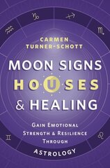 Moon Signs, Houses & Healing: Gain Emotional Strength and Resilience through Astrology цена и информация | Самоучители | 220.lv