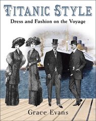 Titanic Style: Dress and Fashion on the Voyage цена и информация | Книги об искусстве | 220.lv