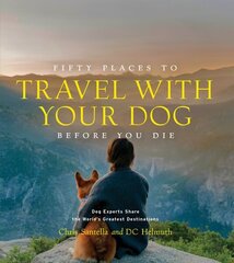 Fifty Places to Travel with Your Dog Before You Die: Dog Experts Share the World's Greatest Destinations cena un informācija | Ceļojumu apraksti, ceļveži | 220.lv
