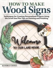 How to Make Wood Signs: Techniques for Creating Personalized Projects Using the Scroll Saw Plus Tips on Painting and Finishing cena un informācija | Grāmatas par veselīgu dzīvesveidu un uzturu | 220.lv