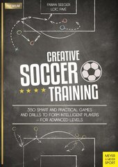 Creative Soccer Training: 350 Smart and Practical Games and Drills to Form Intelligent Players - For Advanced Levels цена и информация | Книги о питании и здоровом образе жизни | 220.lv