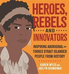Heroes, Rebels and Innovators: Inspiring Aboriginal and Torres Strait Islander people from history цена и информация | Книги для малышей | 220.lv