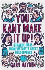 You Kant Make it Up!: Strange Ideas from History's Great Philosophers cena un informācija | Vēstures grāmatas | 220.lv