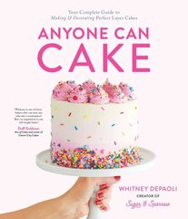Anyone Can Cake: Your Complete Guide to Making & Decorating Perfect Layer Cakes цена и информация | Книги рецептов | 220.lv
