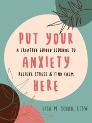 Put Your Anxiety Here: A Creative Guided Journal to Relieve Stress and Find Calm cena un informācija | Pašpalīdzības grāmatas | 220.lv