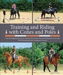 Training and Riding with Cones and Poles: Over 35 Engaging Exercises to Improve Your Horse's Focus and Response to the Aids, while Sharpening your Timing and Accuracy cena un informācija | Grāmatas par veselīgu dzīvesveidu un uzturu | 220.lv