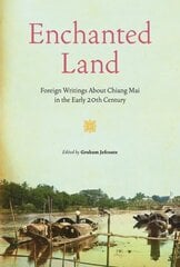 Enchanted Land: Foreign Writings About Chiang Mai in the Early 20th Century цена и информация | Путеводители, путешествия | 220.lv