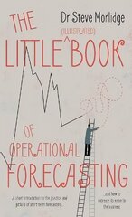 Little (illustrated) Book of Operational Forecasting: A short introduction to the practice and pitfalls of short term forecasting - and how to increase its value to the business cena un informācija | Ekonomikas grāmatas | 220.lv