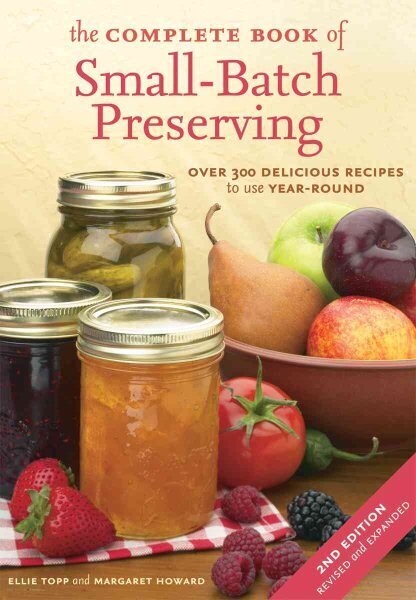 Complete Book of Small-Batch Preserving: Over 300 Recipes to Use Year-Round 2nd ed. cena un informācija | Pavārgrāmatas | 220.lv