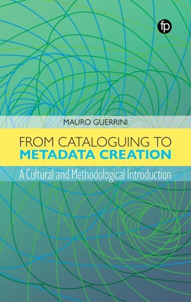 From Cataloguing to Metadata Creation: A Cultural and Methodological Introduction цена и информация | Enciklopēdijas, uzziņu literatūra | 220.lv
