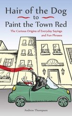 Hair Of The Dog To Paint The Town Red: The Curious Origins of Everyday Sayings and Fun Phrases cena un informācija | Svešvalodu mācību materiāli | 220.lv