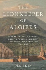 Lionkeeper of Algiers: How an American Captive Rose to Power in Barbary and Saved His Homeland from War cena un informācija | Vēstures grāmatas | 220.lv