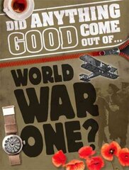Did Anything Good Come Out of... WWI? цена и информация | Книги для подростков и молодежи | 220.lv